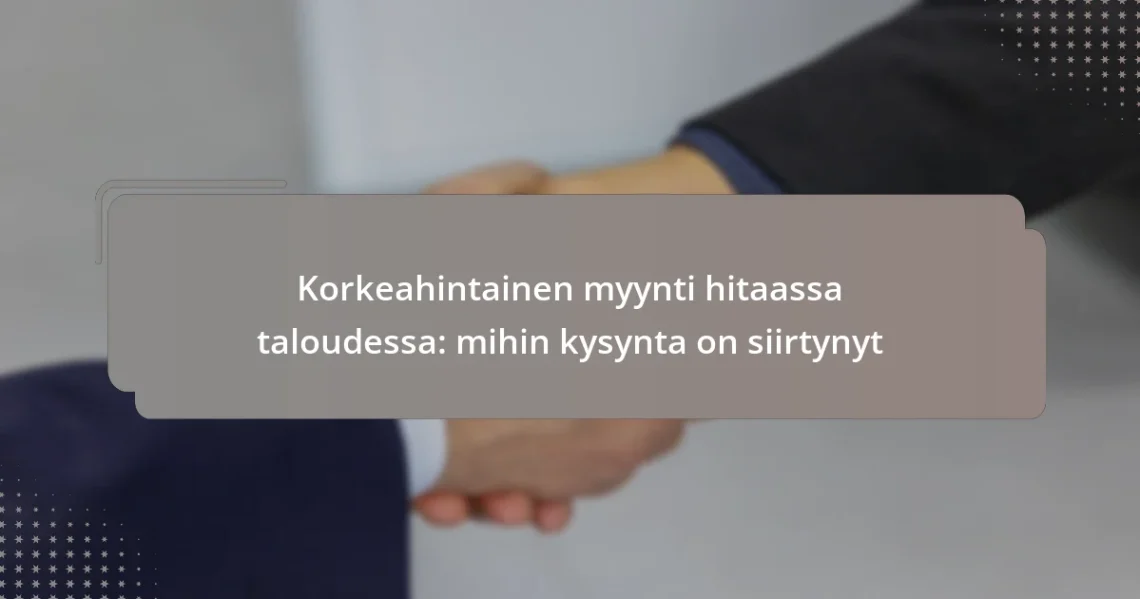 Korkeahintainen myynti hitaassa taloudessa: mihin kysynta on siirtynyt