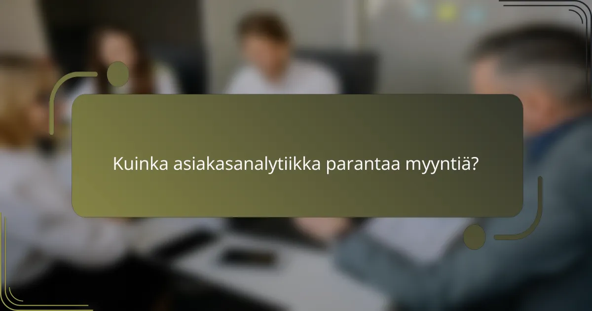Kuinka asiakasanalytiikka parantaa myyntiä?