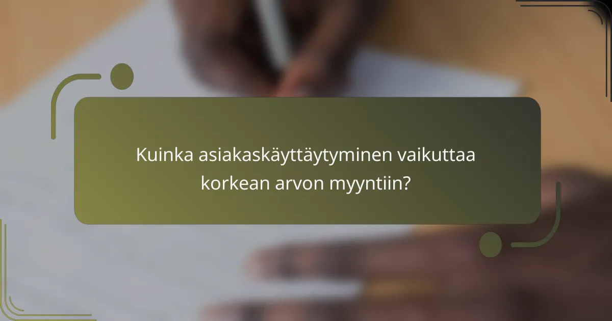 Kuinka asiakaskäyttäytyminen vaikuttaa korkean arvon myyntiin?