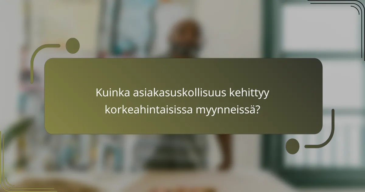 Kuinka asiakasuskollisuus kehittyy korkeahintaisissa myynneissä?