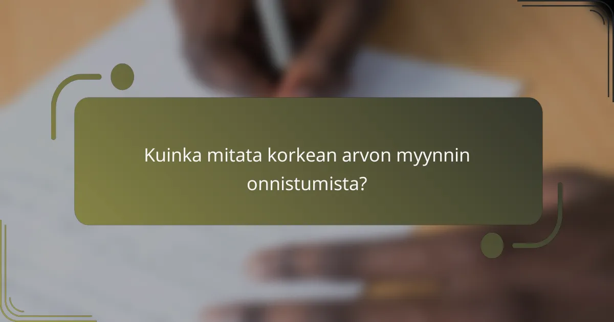Kuinka mitata korkean arvon myynnin onnistumista?