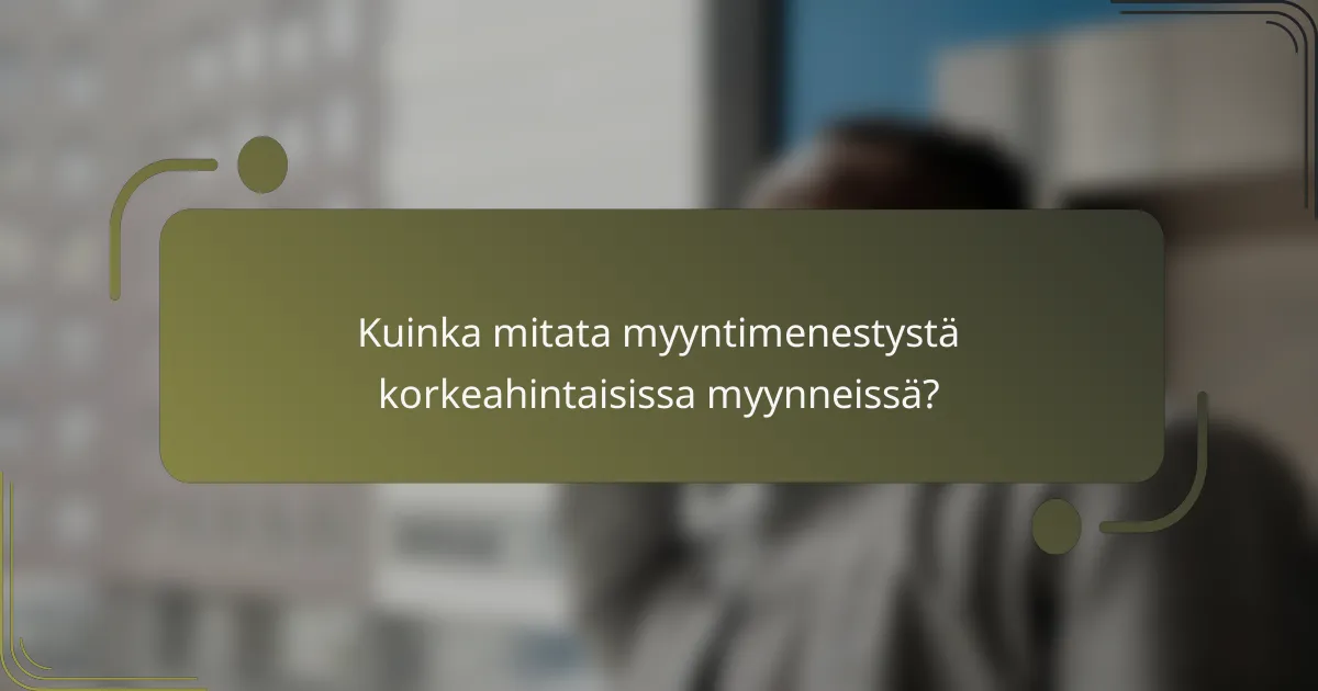 Kuinka mitata myyntimenestystä korkeahintaisissa myynneissä?