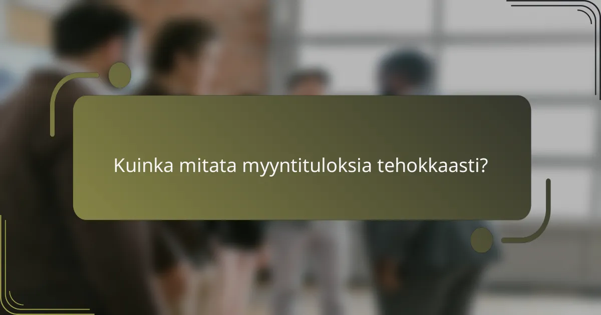 Kuinka mitata myyntituloksia tehokkaasti?