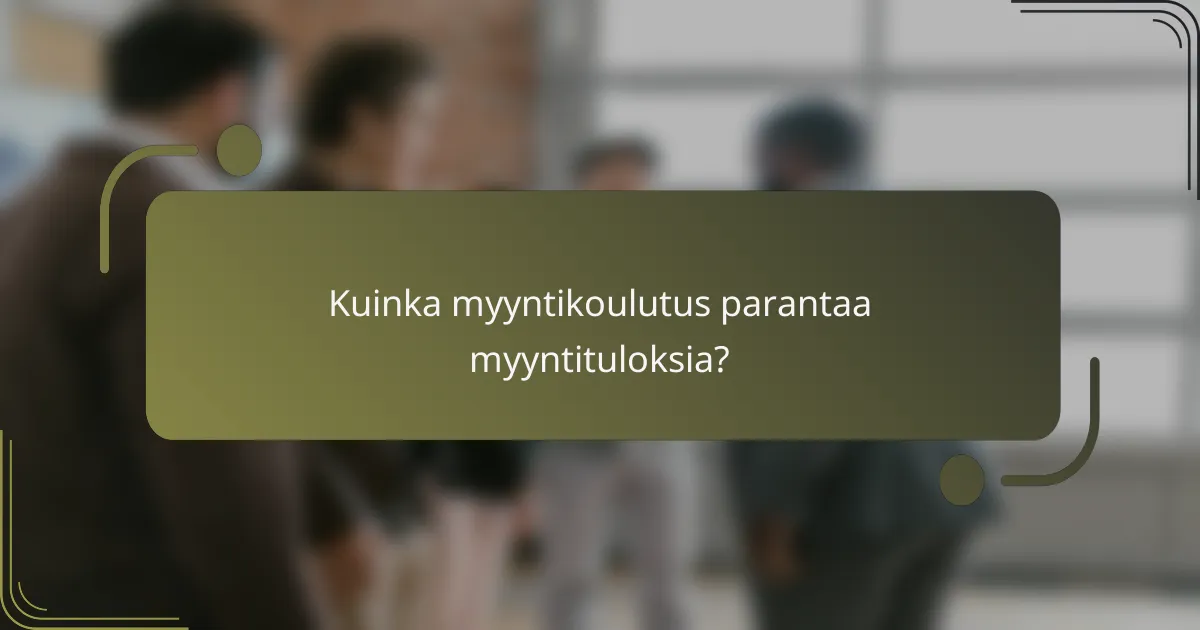 Kuinka myyntikoulutus parantaa myyntituloksia?