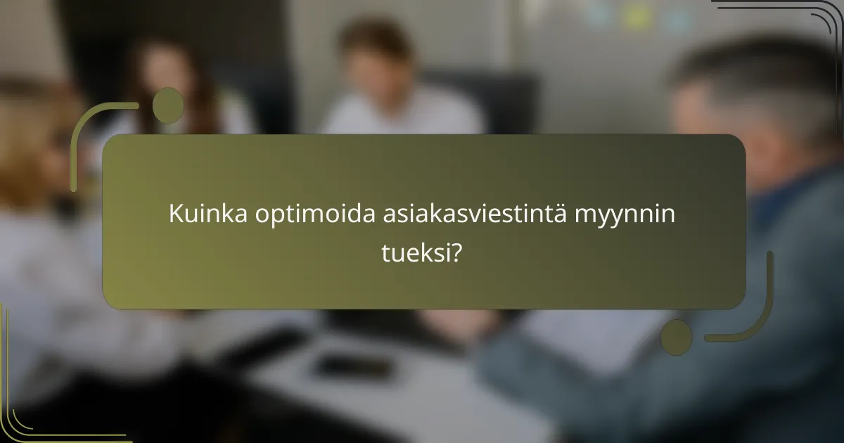 Kuinka optimoida asiakasviestintä myynnin tueksi?