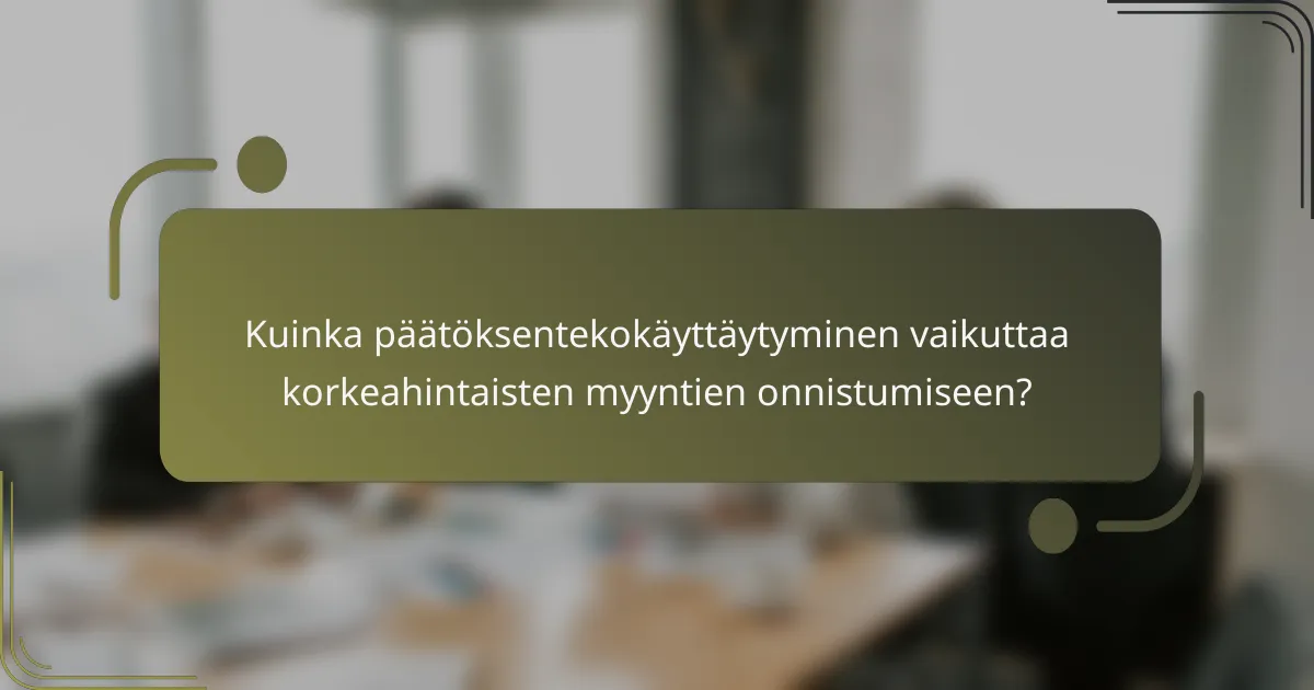 Kuinka päätöksentekokäyttäytyminen vaikuttaa korkeahintaisten myyntien onnistumiseen?