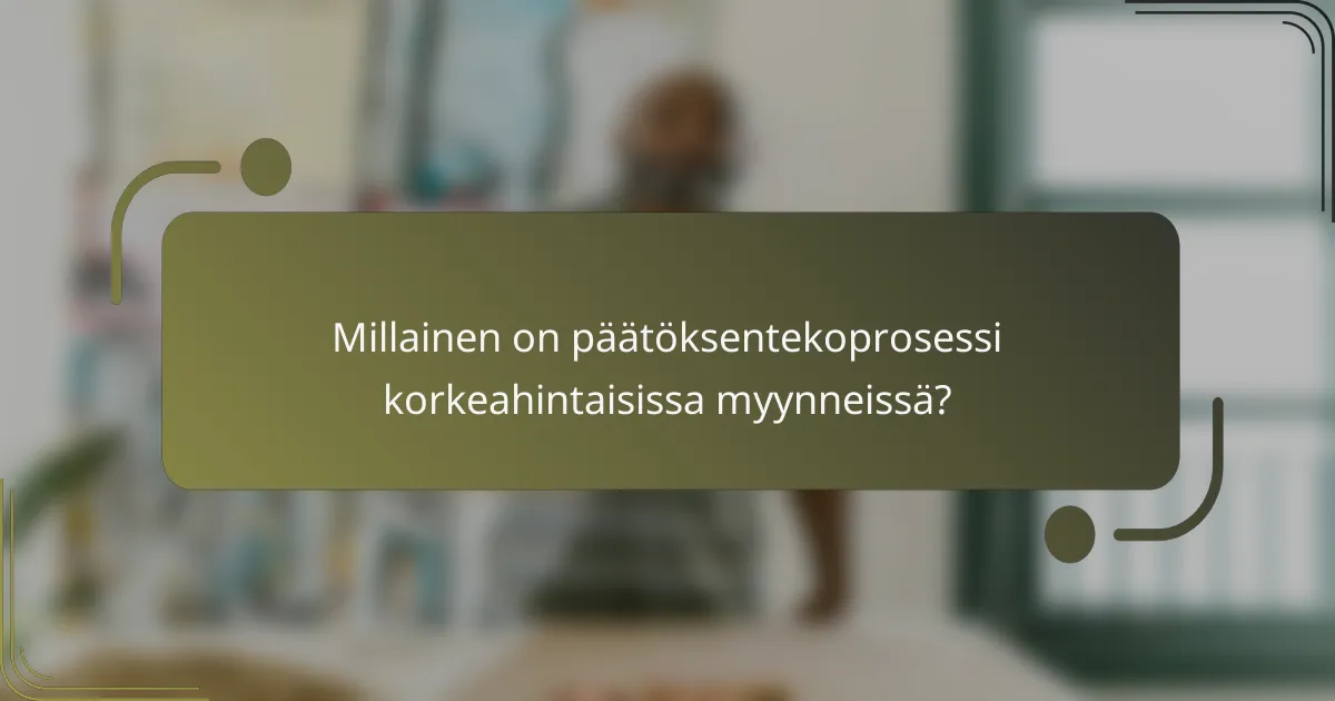 Millainen on päätöksentekoprosessi korkeahintaisissa myynneissä?