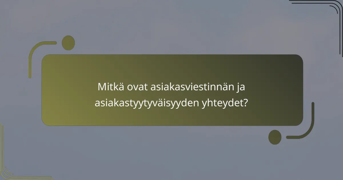 Mitkä ovat asiakasviestinnän ja asiakastyytyväisyyden yhteydet?