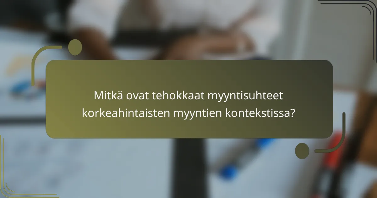 Mitkä ovat tehokkaat myyntisuhteet korkeahintaisten myyntien kontekstissa?