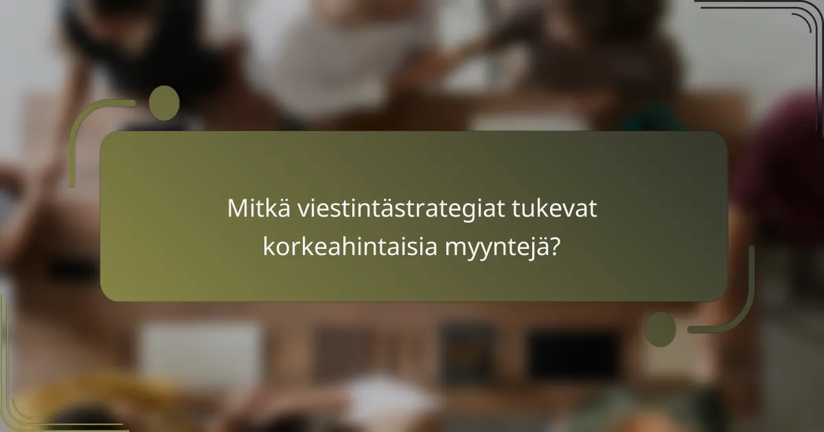 Mitkä viestintästrategiat tukevat korkeahintaisia myyntejä?